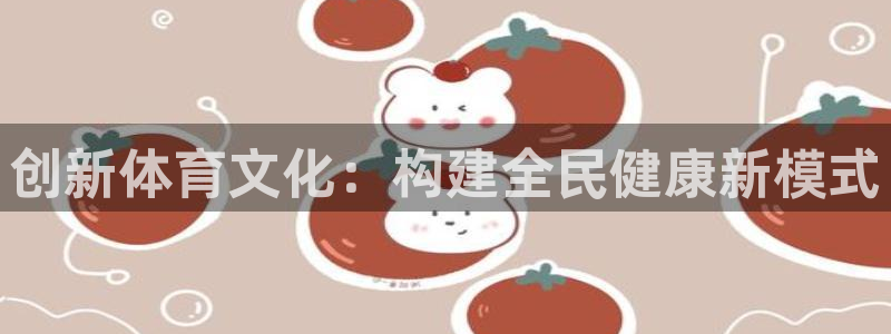 k1体育十年平台：创新体育文化：构建全民健康新模式
